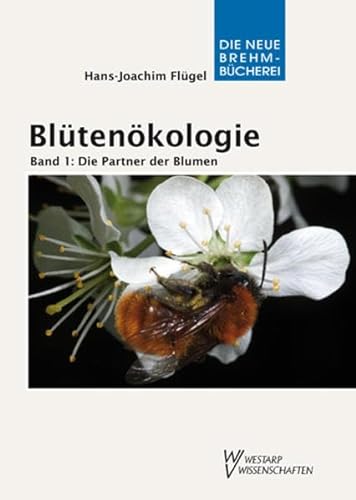 Blütenökologie - Band 1: Die Partner der Blumen: Blühende Beziehungen in unserer Mitwelt (Die Neue Brehm-Bücherei: Zoologische, botanische und paläontologische Monografien)